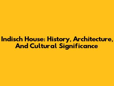 Indisch House: History, Architecture, And Cultural Significance