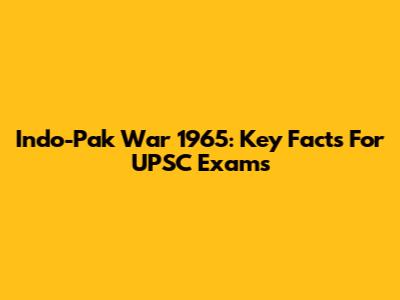 Indo-Pak War 1965: Key Facts For UPSC Exams