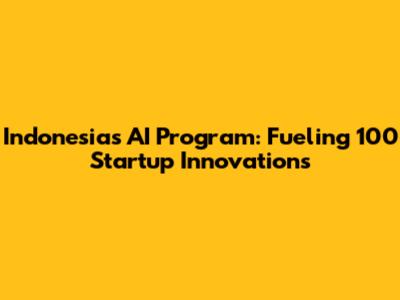 Indonesia's AI Program: Fueling 100 Startup Innovations
