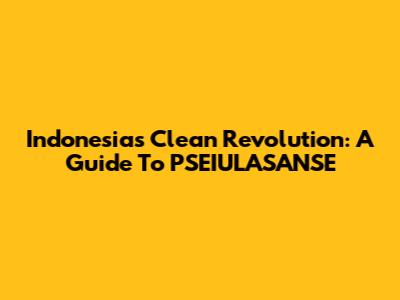 Indonesia's Clean Revolution: A Guide To PSEIULASANSE