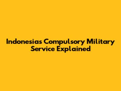 Indonesia's Compulsory Military Service Explained