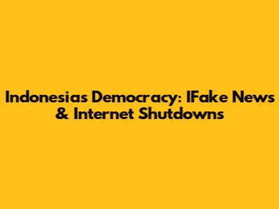 Indonesia's Democracy: IFake News & Internet Shutdowns
