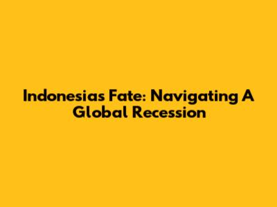 Indonesia's Fate: Navigating A Global Recession