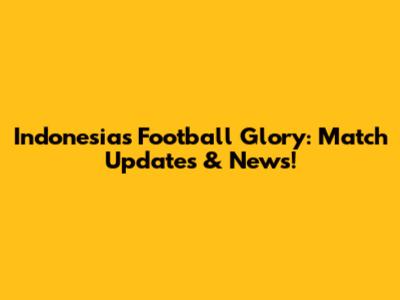 Indonesia's Football Glory: Match Updates & News!
