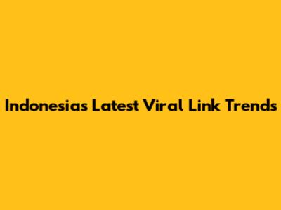 Indonesia's Latest Viral Link Trends