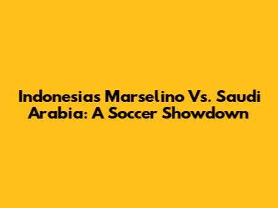 Indonesia's Marselino Vs. Saudi Arabia: A Soccer Showdown