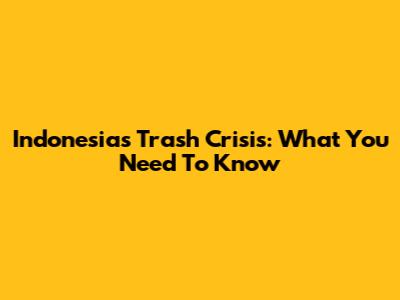 Indonesia's Trash Crisis: What You Need To Know