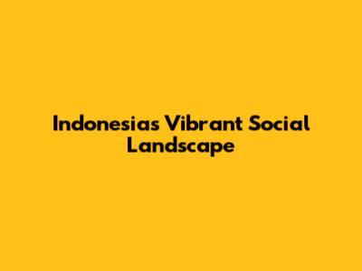 Indonesia's Vibrant Social Landscape