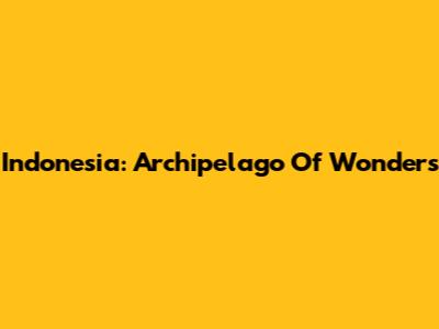 Indonesia: Archipelago Of Wonders