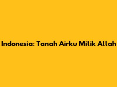 Indonesia: Tanah Airku Milik Allah