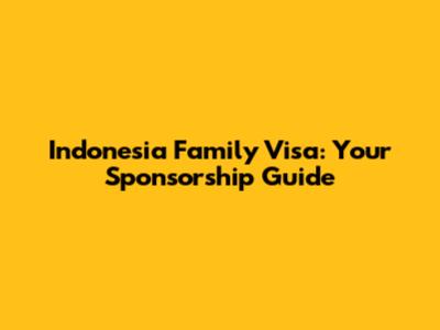 Indonesia Family Visa: Your Sponsorship Guide
