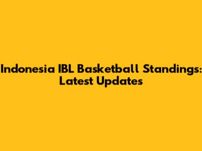 Indonesia IBL Basketball Standings: Latest Updates