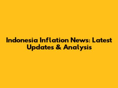 Indonesia Inflation News: Latest Updates & Analysis