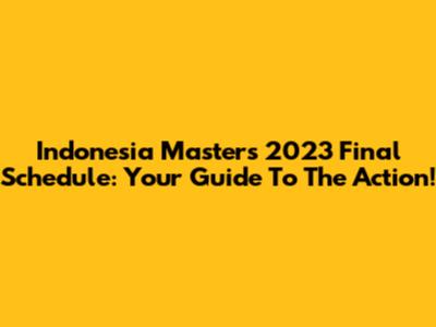 Indonesia Masters 2023 Final Schedule: Your Guide To The Action!