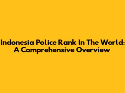 Indonesia Police Rank In The World: A Comprehensive Overview