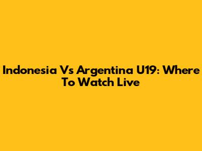 Indonesia Vs Argentina U19: Where To Watch Live