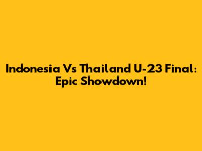 Indonesia Vs Thailand U-23 Final: Epic Showdown!