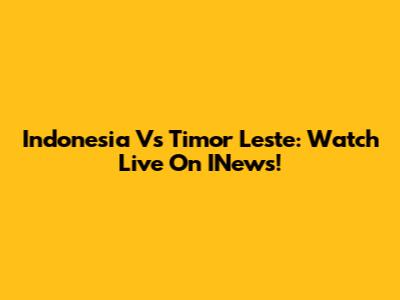 Indonesia Vs Timor Leste: Watch Live On INews!