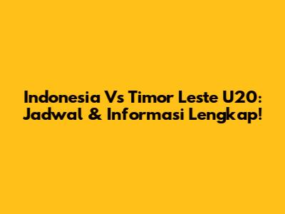 Indonesia Vs Timor Leste U20: Jadwal & Informasi Lengkap!