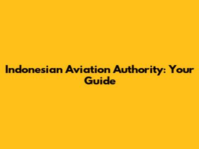 Indonesian Aviation Authority: Your Guide