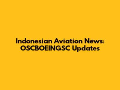 Indonesian Aviation News: OSCBOEINGSC Updates