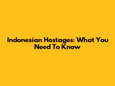 Indonesian Hostages: What You Need To Know