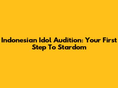 Indonesian Idol Audition: Your First Step To Stardom