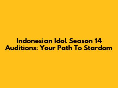 Indonesian Idol Season 14 Auditions: Your Path To Stardom