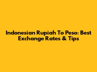 Indonesian Rupiah To Peso: Best Exchange Rates & Tips