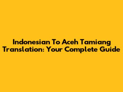 Indonesian To Aceh Tamiang Translation: Your Complete Guide