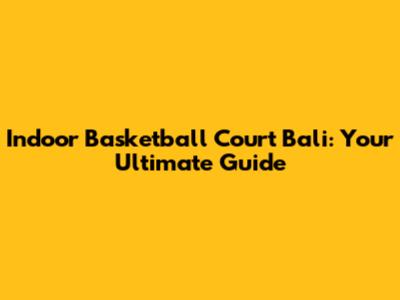 Indoor Basketball Court Bali: Your Ultimate Guide
