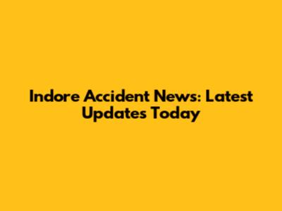 Indore Accident News: Latest Updates Today