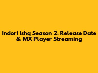 Indori Ishq Season 2: Release Date & MX Player Streaming
