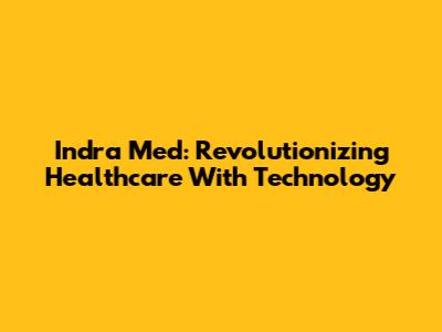 Indra Med: Revolutionizing Healthcare With Technology