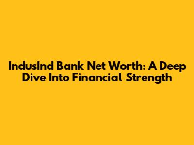 IndusInd Bank Net Worth: A Deep Dive Into Financial Strength