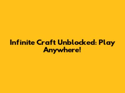 Infinite Craft Unblocked: Play Anywhere!