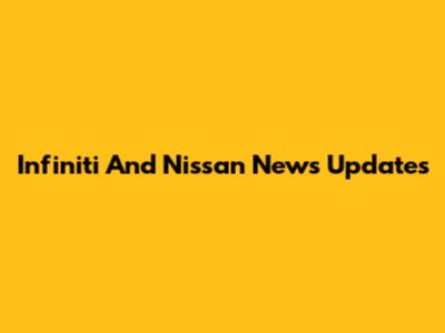 Infiniti And Nissan News Updates