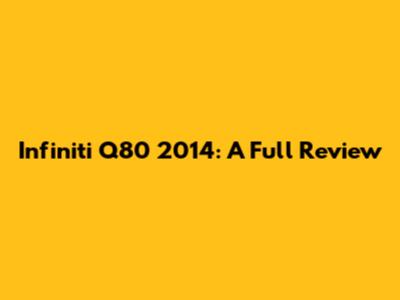Infiniti Q80 2014: A Full Review