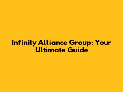 Infinity Alliance Group: Your Ultimate Guide