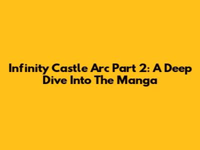 Infinity Castle Arc Part 2: A Deep Dive Into The Manga