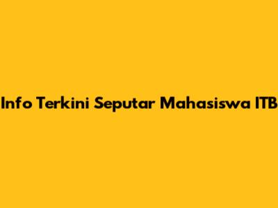 Info Terkini Seputar Mahasiswa ITB