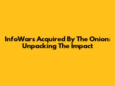 InfoWars Acquired By The Onion: Unpacking The Impact