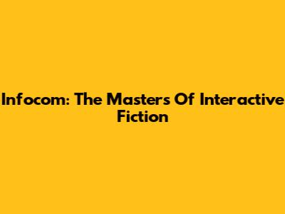 Infocom: The Masters Of Interactive Fiction