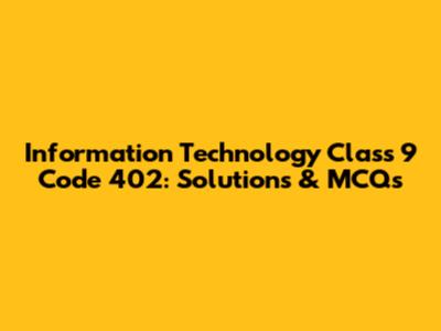 Information Technology Class 9 Code 402: Solutions & MCQs
