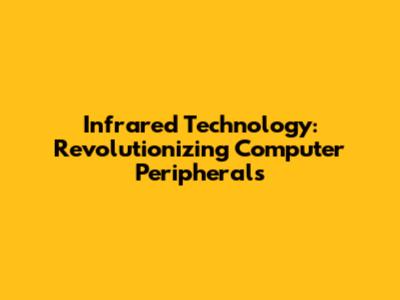 Infrared Technology: Revolutionizing Computer Peripherals