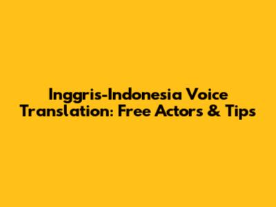 Inggris-Indonesia Voice Translation: Free Actors & Tips