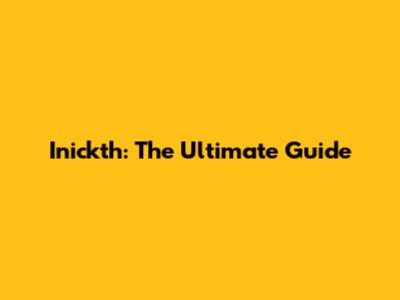 Inickth: The Ultimate Guide