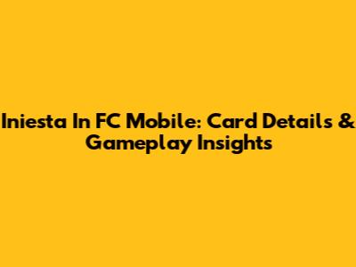 Iniesta In FC Mobile: Card Details & Gameplay Insights