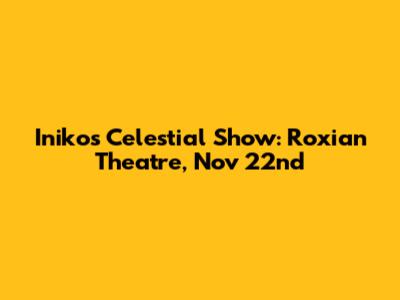 Iniko's Celestial Show: Roxian Theatre, Nov 22nd