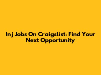 Inj Jobs On Craigslist: Find Your Next Opportunity